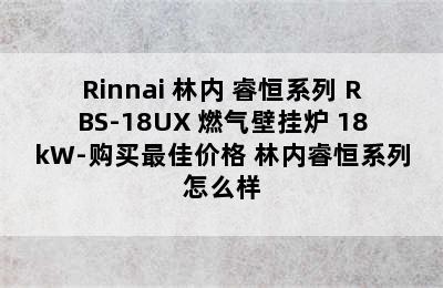 Rinnai 林内 睿恒系列 RBS-18UX 燃气壁挂炉 18kW-购买最佳价格 林内睿恒系列怎么样